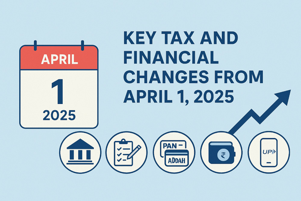 Key Tax and Financial Changes from April 1, 2025: A Guide for Smart Financial Planning